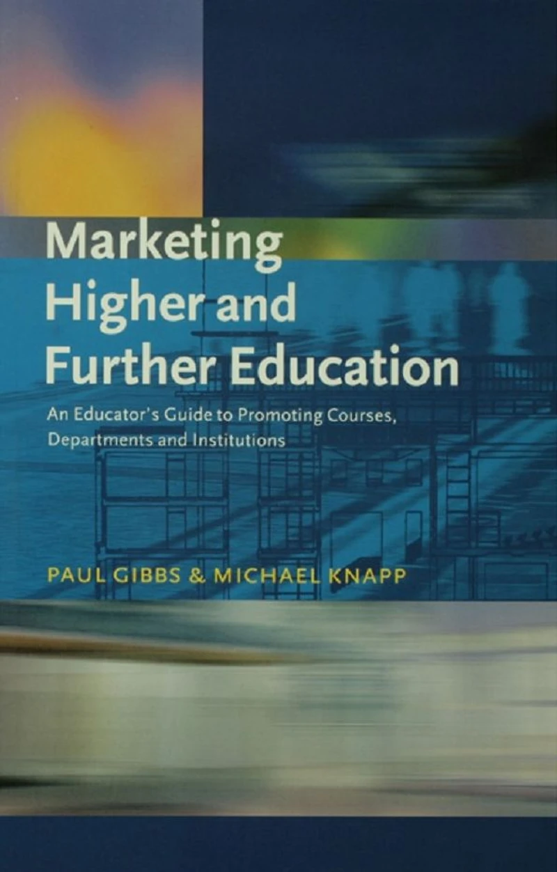 Marketing Higher and Further Education: An Educator's Guide to Promoting Courses, Departments Institutions