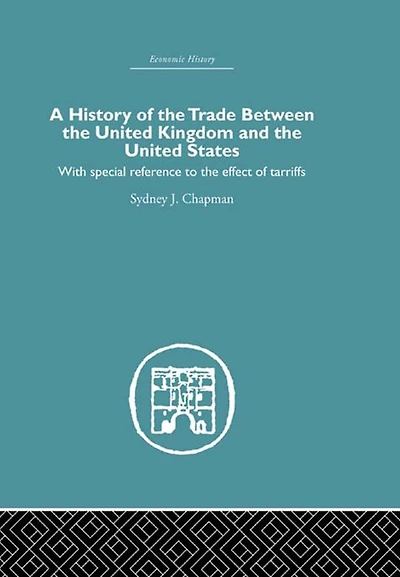 History of the Trade Between United Kingdom and States: With Special Reference to Effects Tarriffs