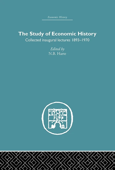 The Study of Economic History: Collected Inaugural Lectures 1893-1970