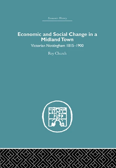 Economic and Social Change a Midland Town: Victorian Nottingham 1815-1900