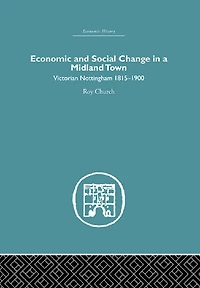 Economic and Social Change a Midland Town: Victorian Nottingham 1815-1900