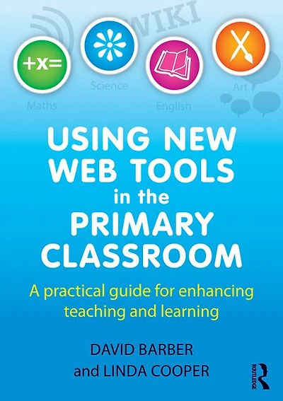 Using New Web Tools the Primary Classroom: A practical guide for enhancing teaching and learning
