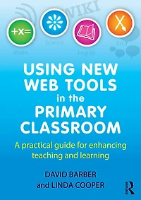 Using New Web Tools the Primary Classroom: A practical guide for enhancing teaching and learning