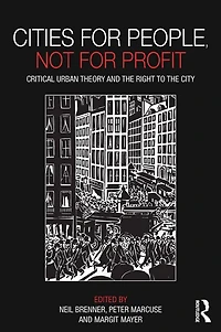 Cities for People, Not Profit: Critical Urban Theory and the Right to City