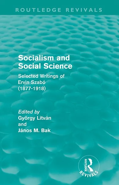 Socialism and Social Science (Routledge Revivals): Selected Writings of Ervin Szabó (1877-1918)
