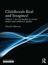 Childhoods Real and Imagined: Volume 1: An introduction to critical realism childhood studies