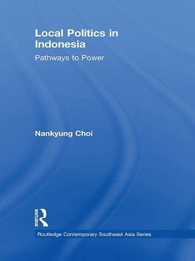 Local Politics Indonesia: Pathways to Power
