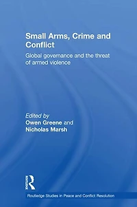 Small Arms, Crime and Conflict: Global Governance the Threat of Armed Violence