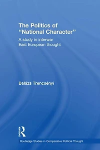 The Politics of National Character: A Study Interwar East European Thought