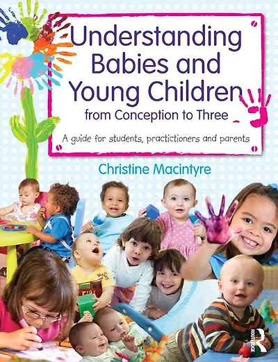 Understanding Babies and Young Children from Conception to Three: A Guide for Students, Practitioners Parents
