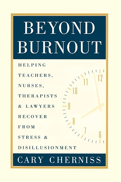 Beyond Burnout: Helping Teachers, Nurses, Therapists and Lawyers Recover From Stress Disillusionment