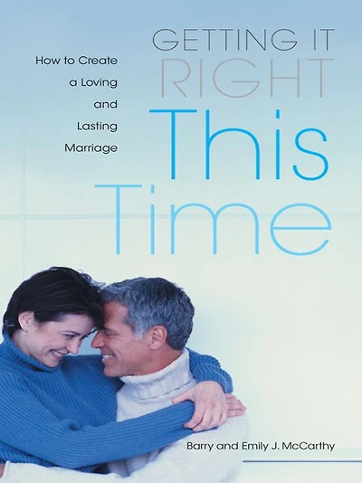 Getting it Right This Time: How to Create a Loving and Lasting Marriage