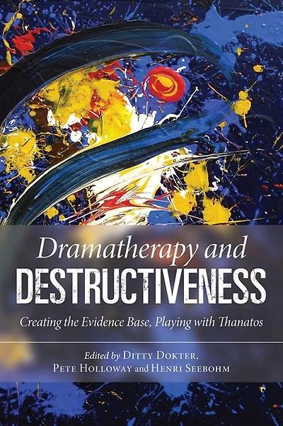 Dramatherapy and Destructiveness: Creating the Evidence Base, Playing with Thanatos