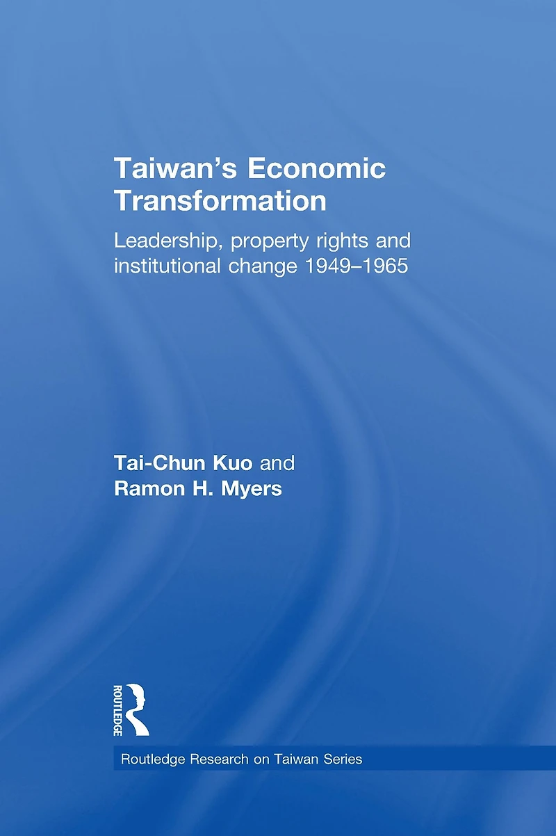 Taiwan's Economic Transformation: Leadership, Property Rights and Institutional Change 1949-1965