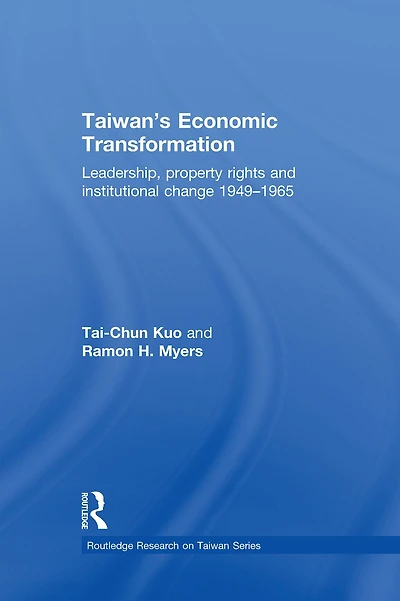 Taiwan's Economic Transformation: Leadership, Property Rights and Institutional Change 1949-1965