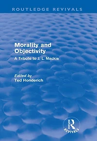 Morality and Objectivity (Routledge Revivals): A Tribute to J. L. Mackie