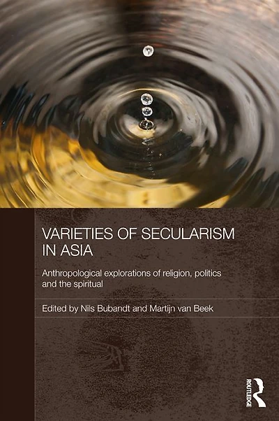 Varieties of Secularism Asia: Anthropological Explorations Religion, Politics and the Spiritual