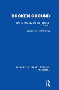 Broken Ground: John F Kennedy and the Politics of Education