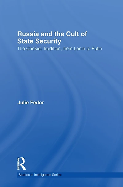 Russia and The Cult of State Security: Chekist Tradition, From Lenin to Putin