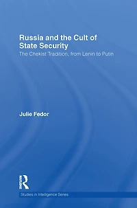 Russia and The Cult of State Security: Chekist Tradition, From Lenin to Putin