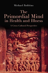 The Primordial Mind Health and Illness: A Cross-Cultural Perspective