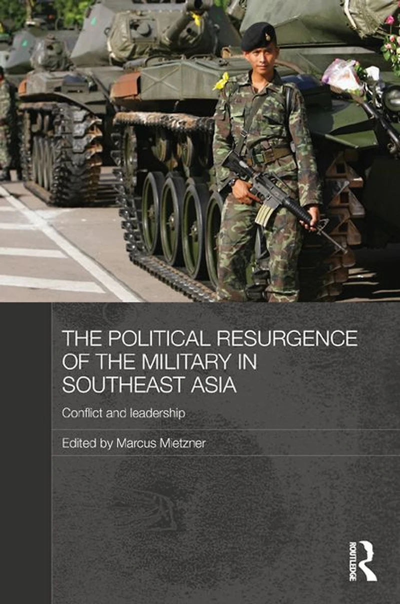 the Political Resurgence of Military Southeast Asia: Conflict and Leadership
