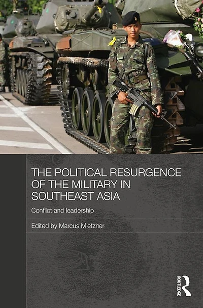 the Political Resurgence of Military Southeast Asia: Conflict and Leadership