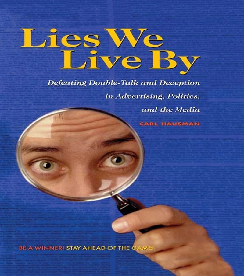 Lies We Live By: Defeating Doubletalk and Deception Advertising, Politics, the Media