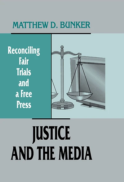 Justice and the Media: Reconciling Fair Trials A Free Press