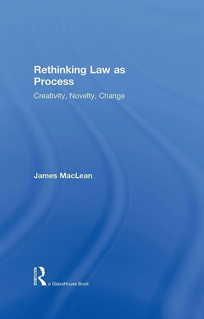 Rethinking Law as Process: Creativity, Novelty, Change