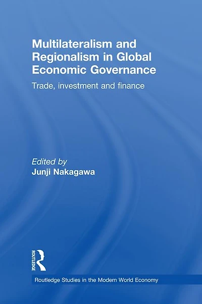 Multilateralism and Regionalism Global Economic Governance: Trade, Investment Finance