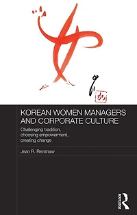 Korean Women Managers and Corporate Culture: Challenging Tradition, Choosing Empowerment, Creating Change