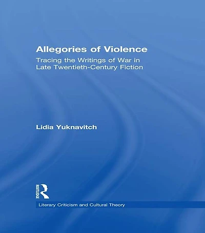 Allegories of Violence: Tracing the Writings War Late Twentieth-Century Fiction