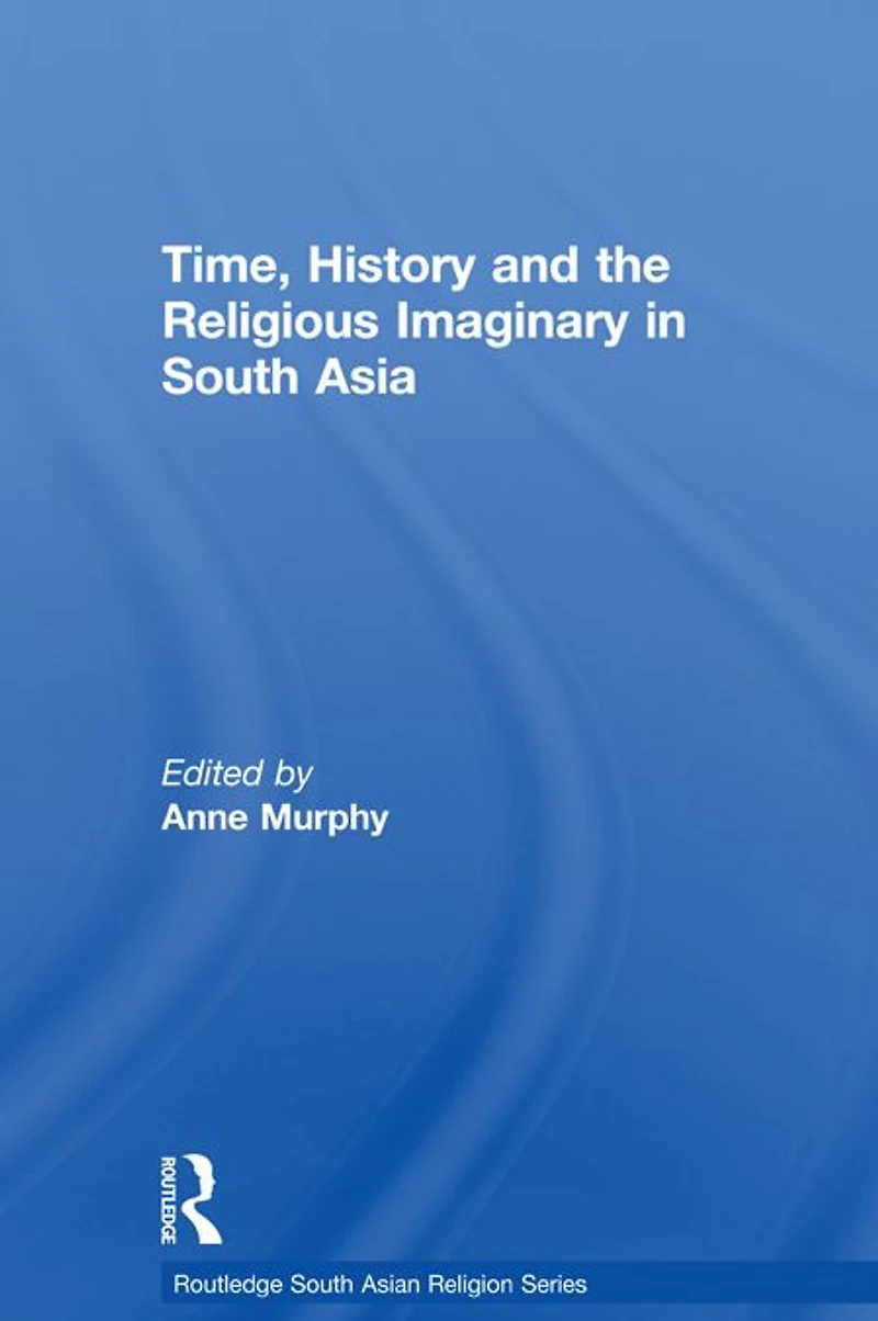 Time, History and the Religious Imaginary South Asia