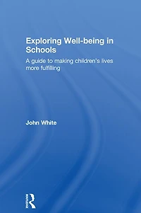 Exploring Well-Being Schools: A Guide to Making Children's Lives more Fulfilling