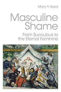 Masculine Shame: From Succubus to the Eternal Feminine