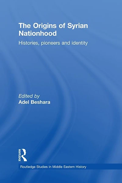 The Origins of Syrian Nationhood: Histories, Pioneers and Identity