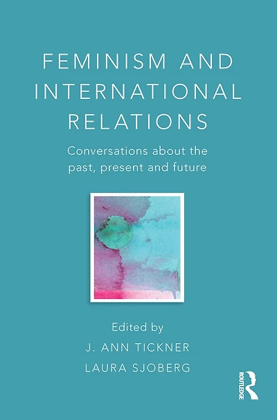 Feminism and International Relations: Conversations about the Past, Present Future