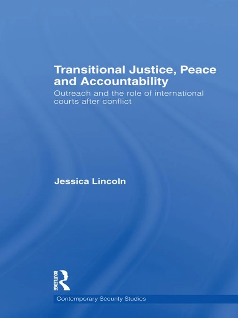 Transitional Justice, Peace and Accountability: Outreach the Role of International Courts after Conflict
