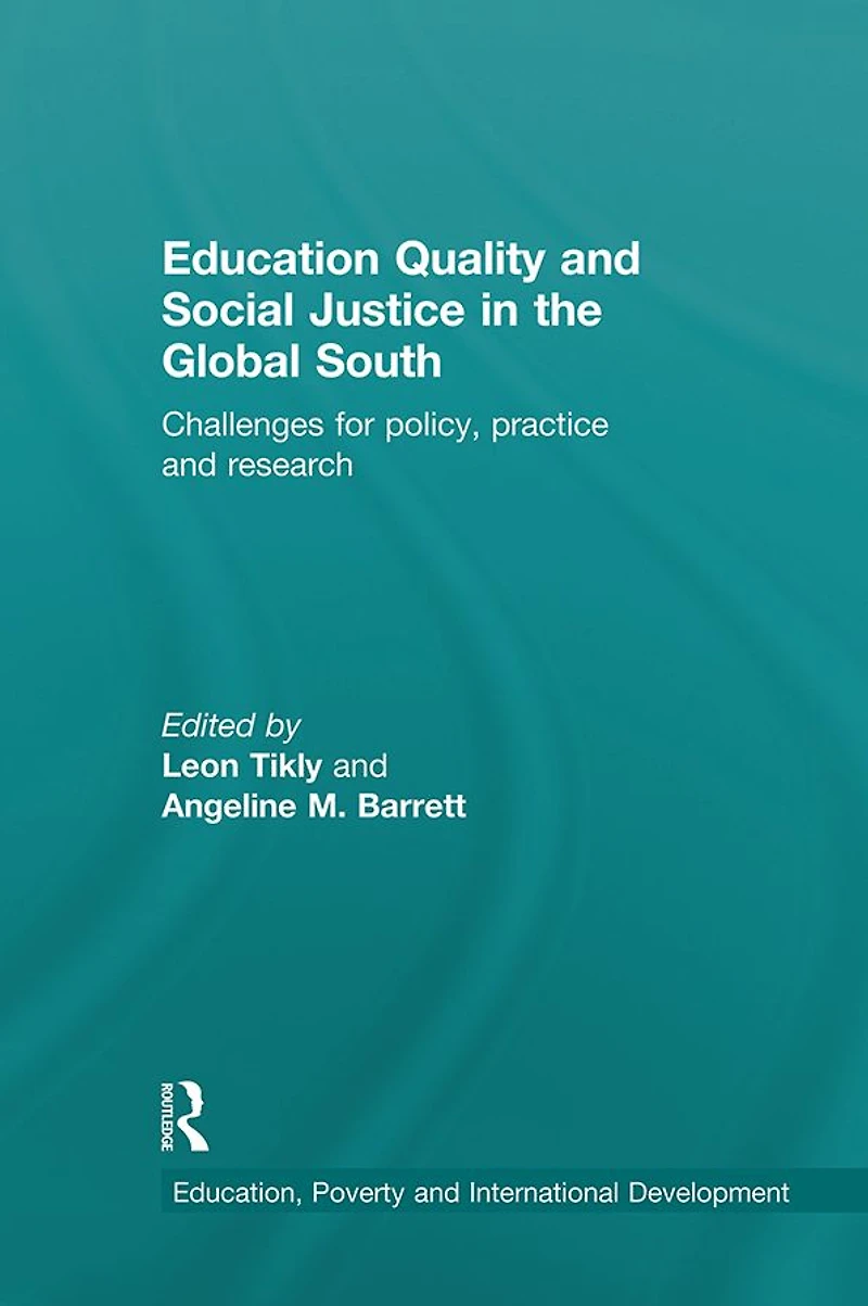 Education Quality and Social Justice the Global South: Challenges for policy, practice research