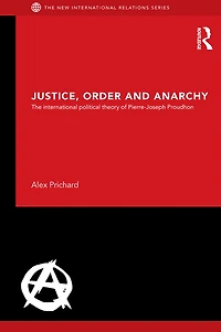 Justice, Order and Anarchy: The International Political Theory of Pierre-Joseph Proudhon