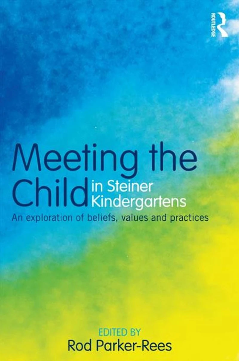 Meeting the Child Steiner Kindergartens: An Exploration of Beliefs, Values and Practices