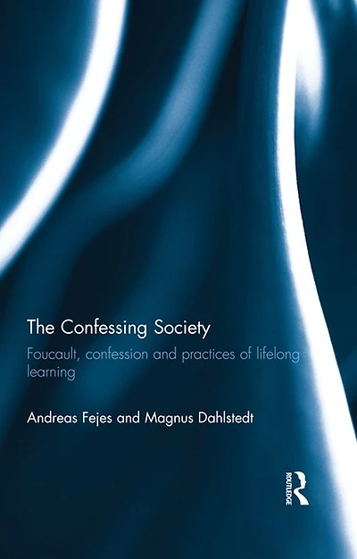The Confessing Society: Foucault, Confession and Practices of Lifelong Learning