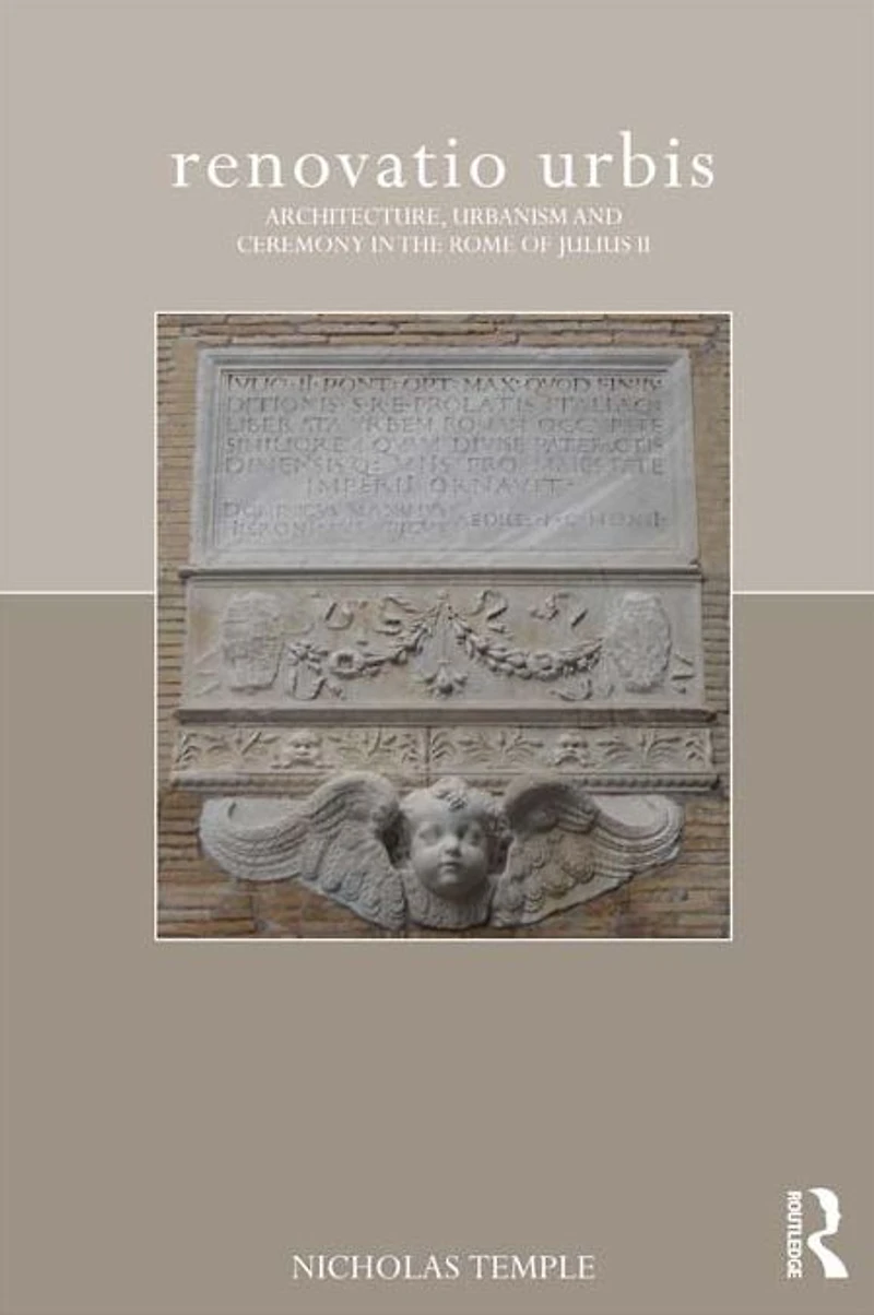 renovatio urbis: Architecture, Urbanism and Ceremony the Rome of Julius II