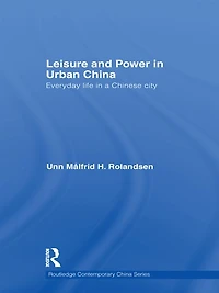 Leisure and Power Urban China: Everyday life a Chinese city