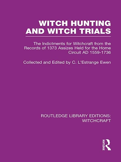 Witch Hunting and Trials (RLE Witchcraft): the Indictments for Witchcraft from Records of 1373 Assizes Held Home Court 1559-1736 AD