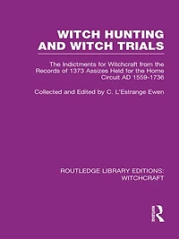 Witch Hunting and Trials (RLE Witchcraft): the Indictments for Witchcraft from Records of 1373 Assizes Held Home Court 1559-1736 AD