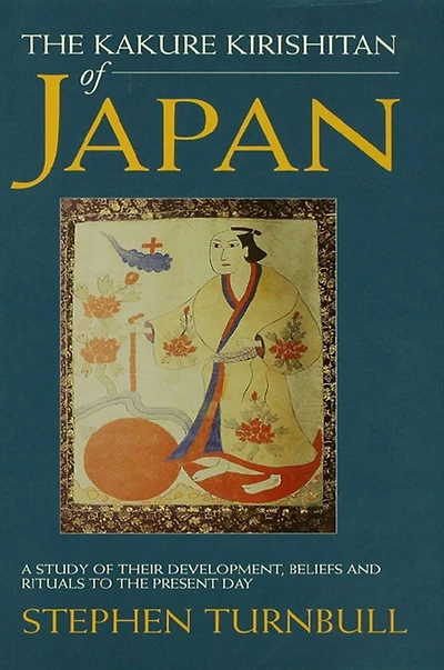 the Kakure Kirishitan of Japan: A Study Their Development, Beliefs and Rituals to Present Day