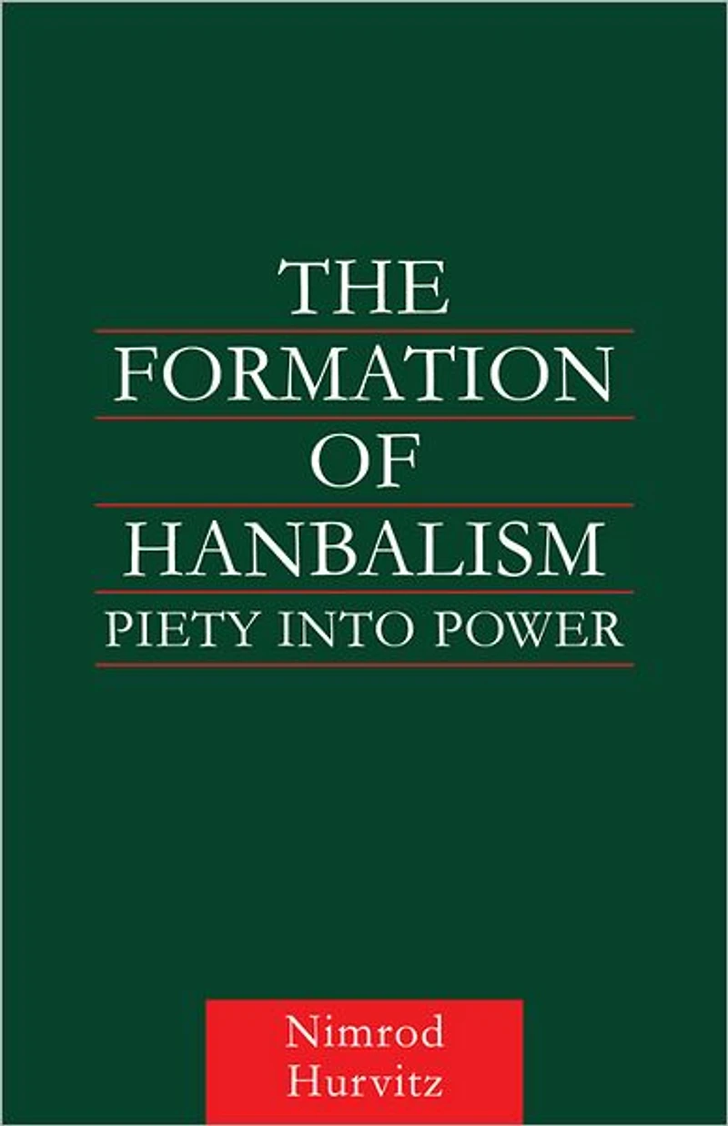 The Formation of Hanbalism: Piety into Power