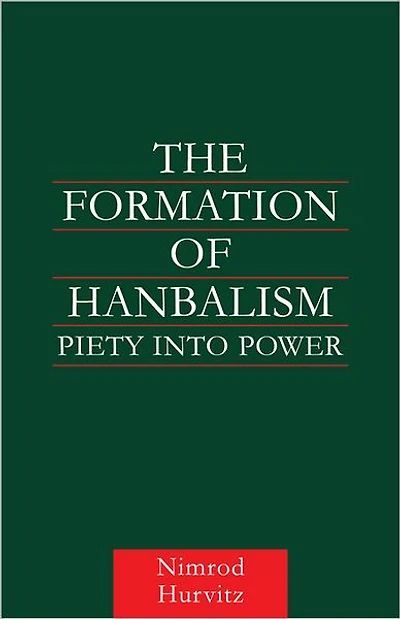 The Formation of Hanbalism: Piety into Power